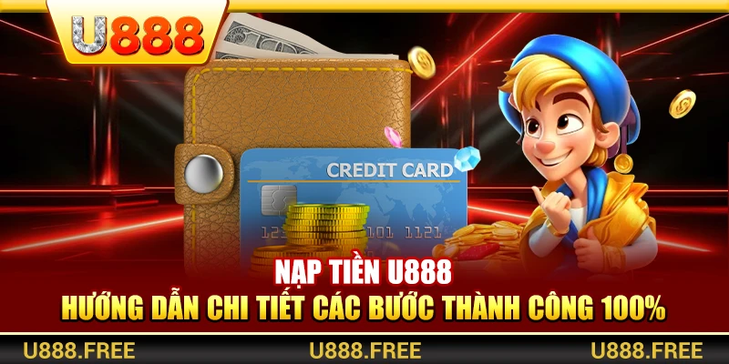 Nạp Tiền U888 – Hướng Dẫn Chi Tiết Các Bước Thành Công 100%