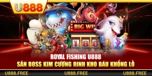 Royal Fishing U888 – Săn Boss Kim Cương Rinh Kho Báu Khổng Lồ