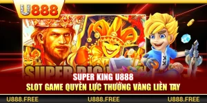 Super King U888 – Slot Game Quyền Lực Thưởng Vàng Liền Tay