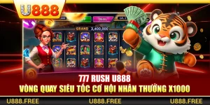 777 Rush U888 – Vòng Quay Siêu Tốc Cơ Hội Nhân Thưởng X1000