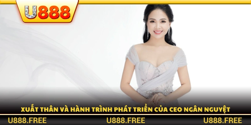 Tiểu sử và con đường sự nghiệp của CEO Ngân Nguyệt 