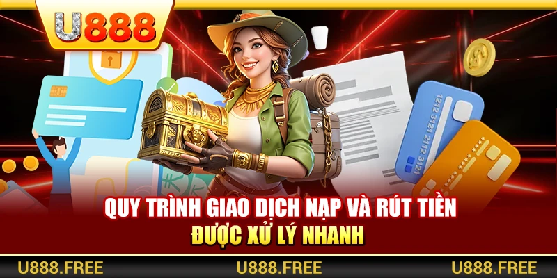  Quy trình giao dịch nạp và rút tiền được xử lý nhanh 