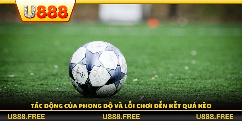 Cách lối chơi tấn công hay phòng ngự quyết định kết quả kèo 